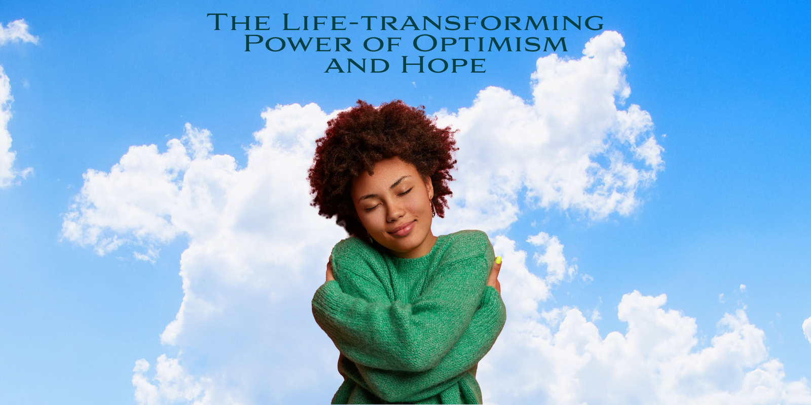 The Life Transforming Power of Optimism & Hope